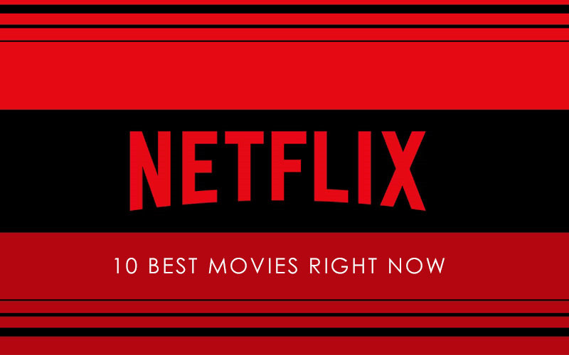 The 10 Best Movies on Netflix Right Now